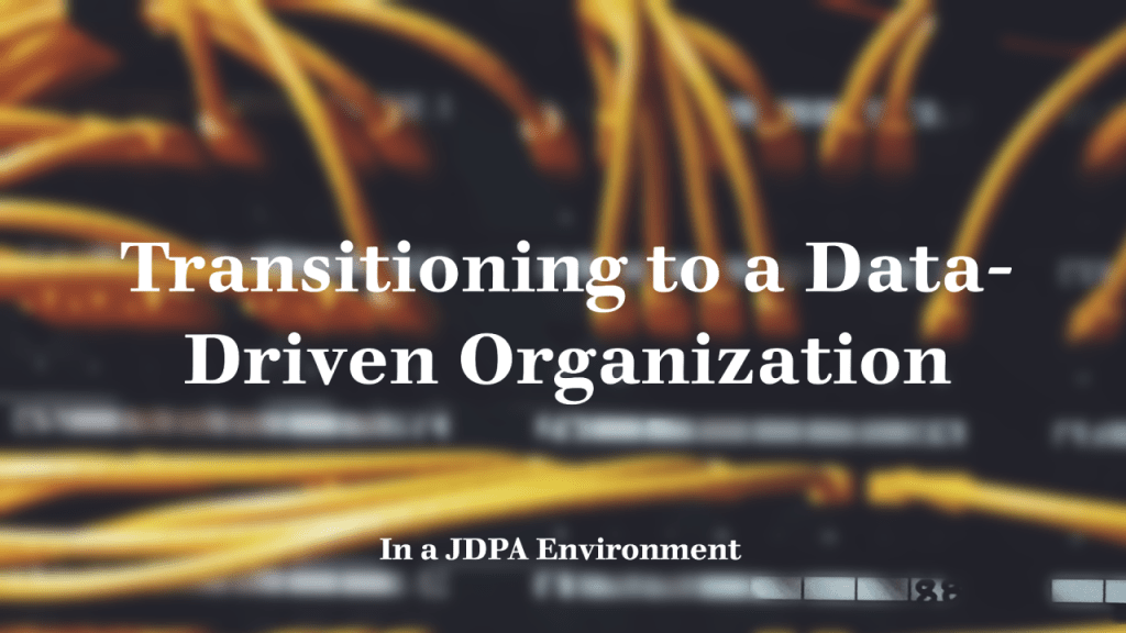 Transitioning to a Data-Driven Organization: In a JDPA&nbsp;Environment